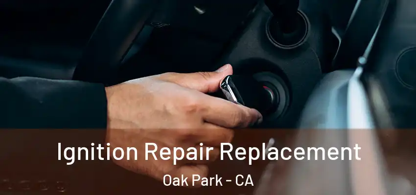  Ignition Repair Replacement Oak Park - CA